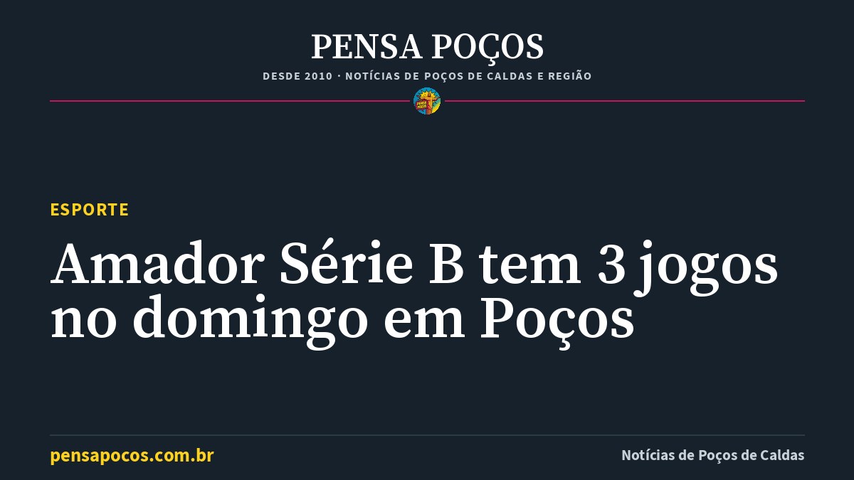 Amador Série B em Poços de Caldas tem 3 jogos no domingo e vaga na Série A em disputa