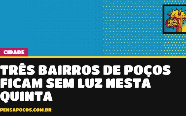 Atenção, moradores: três bairros de Poços ficam sem energia nesta quinta, das 11h às 16h
