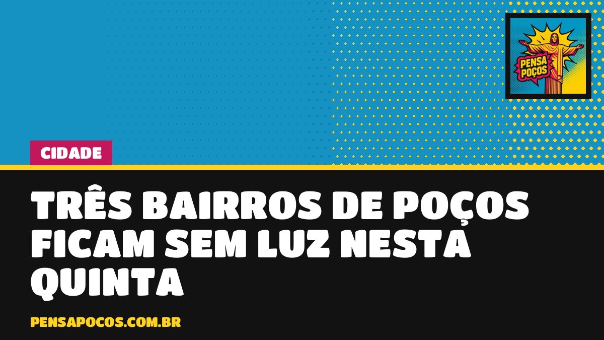 Atenção, moradores: três bairros de Poços ficam sem energia nesta quinta, das 11h às 16h