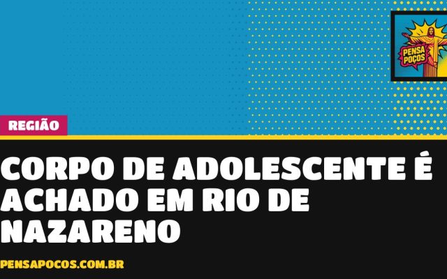 Bombeiros encontram corpo de adolescente de 14 anos que se afogou em rio de Nazareno