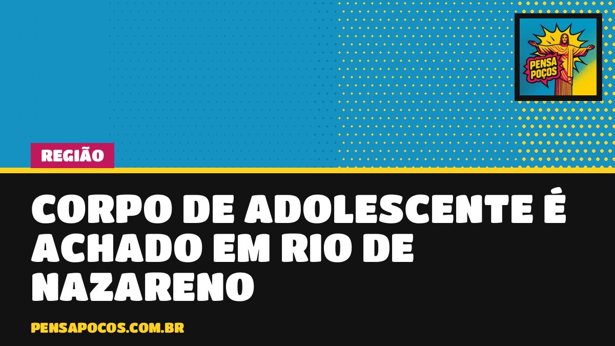 Bombeiros encontram corpo de adolescente de 14 anos que se afogou em rio de Nazareno