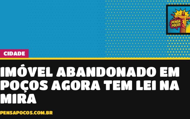 Casarão largado vai dar dor de cabeça ao dono: Poços cria lei contra imóveis abandonados