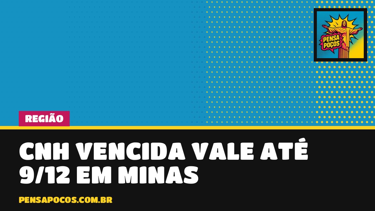 CNH vencida entre 5/6 e 8/12 continua valendo até 9/12 em Minas; veja o que muda
