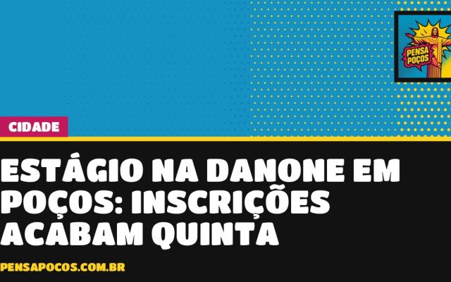 Danone abre vagas de estágio em Poços com bolsa de até R$ 1.890; prazo acaba quinta
