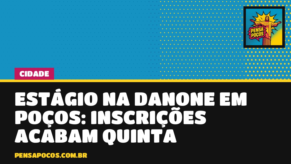 Danone abre vagas de estágio em Poços com bolsa de até R$ 1.890; prazo acaba quinta