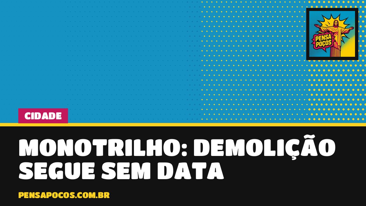 Demolição do Monotrilho segue sem data: Prefeitura admite que ainda não tem prazo
