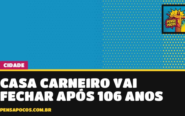 Fim de uma era: Casa Carneiro vai fechar as portas em Poços após 106 anos