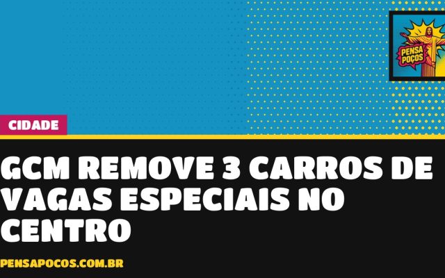 GCM tira três carros de vagas de idosos e deficientes no Centro de Poços e leva ao pátio
