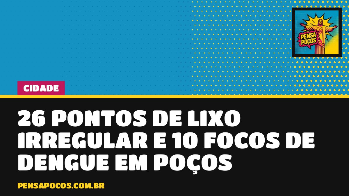 Lixo jogado em terreno: Poços tem 26 pontos críticos e 10 focos de dengue em 2026