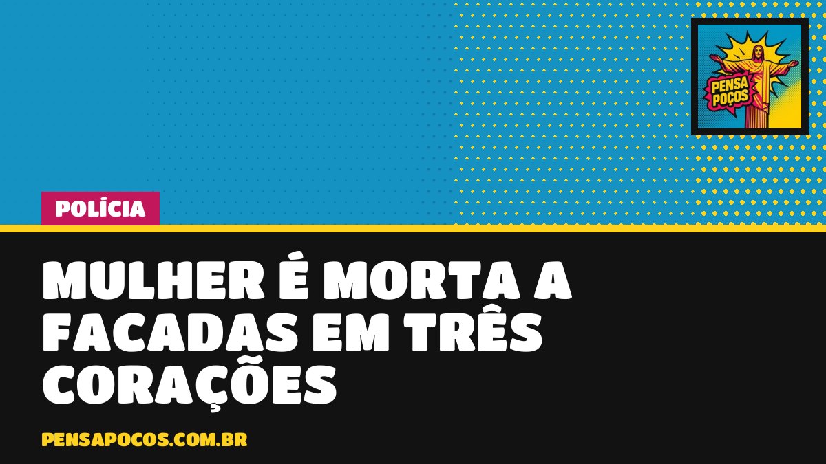 Mulher de 29 anos morre esfaqueada em Três Corações; ex-companheiro é o suspeito