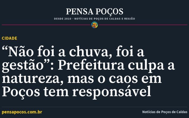 “Não foi a chuva, foi a gestão”: Prefeitura culpa a natureza, mas o caos em Poços tem responsável