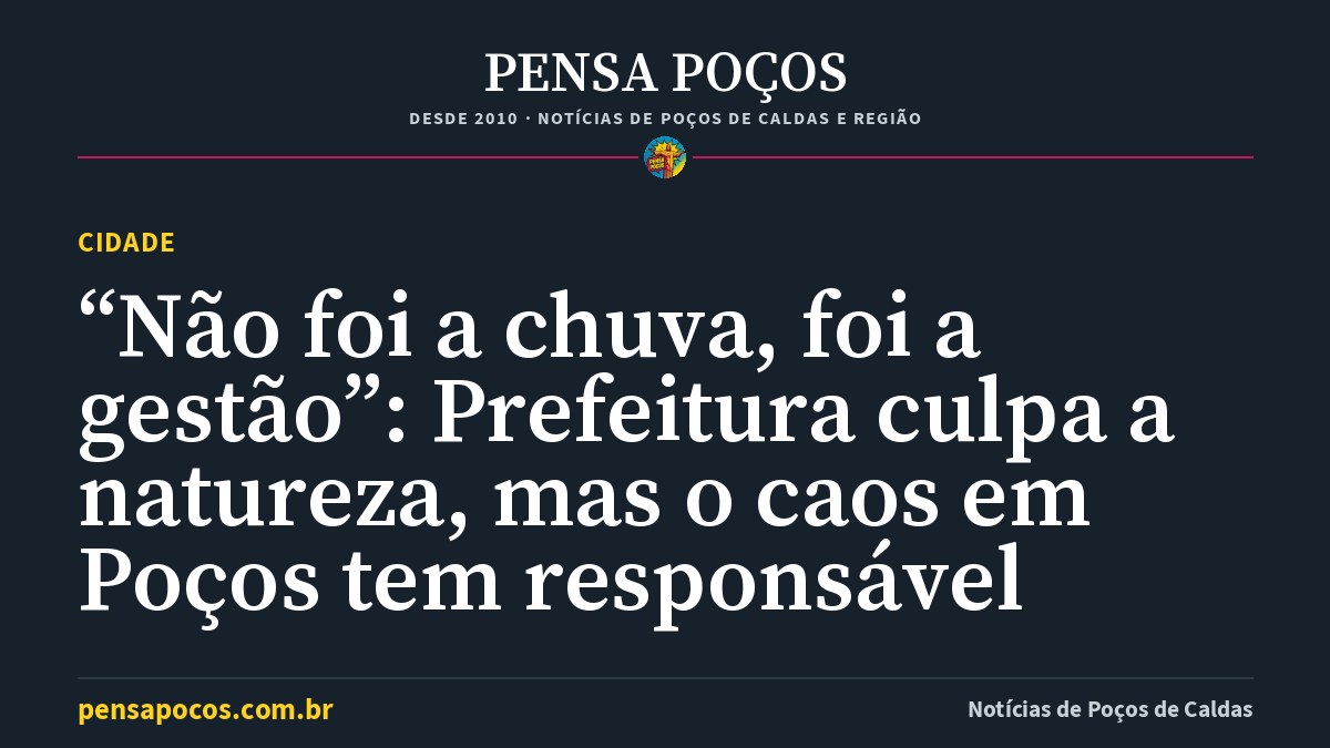 “Não foi a chuva, foi a gestão”: Prefeitura culpa a natureza, mas o caos em Poços tem responsável