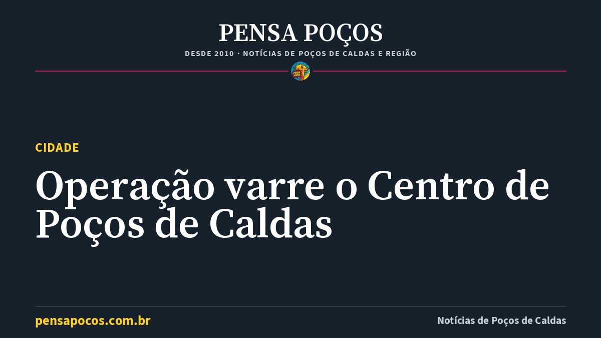 Operação reúne Prefeitura, GCM e PM e varre pontos do Centro de Poços de Caldas