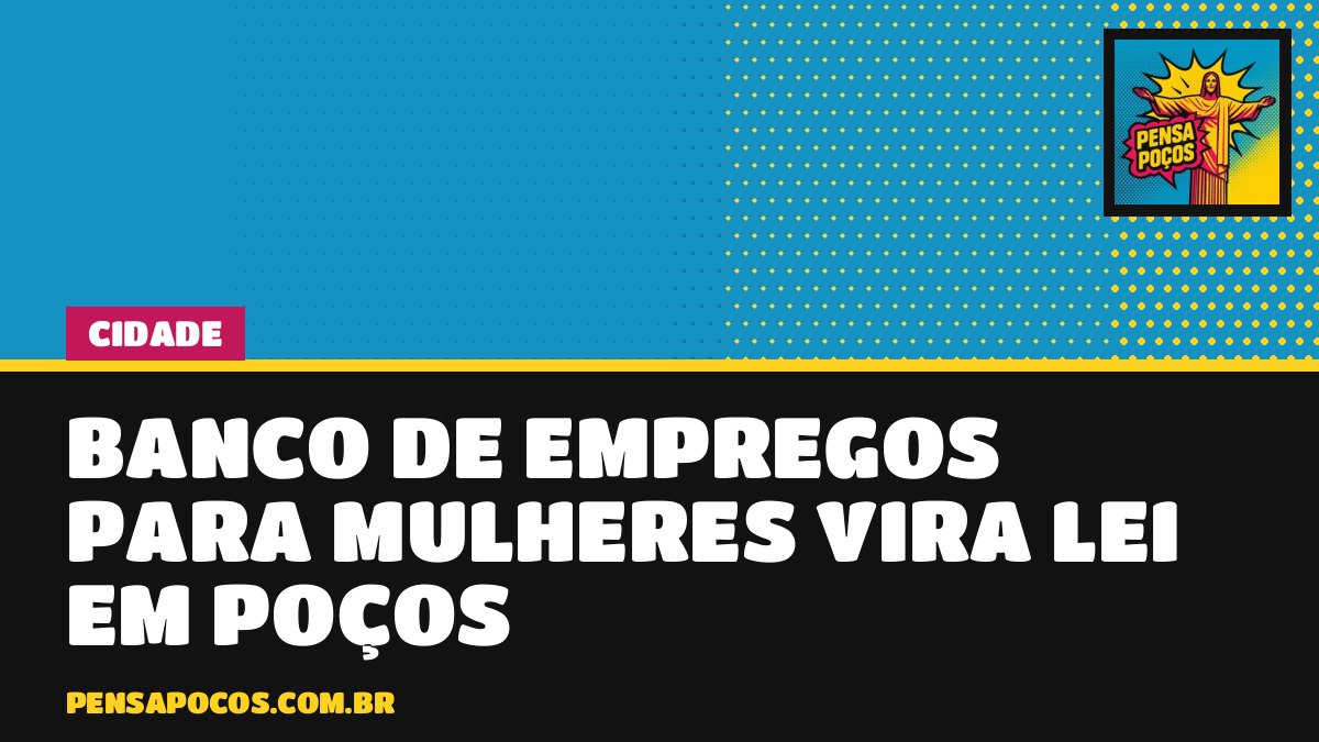 Poços ganha lei de banco de empregos para mulheres, mas falta definir como vai funcionar