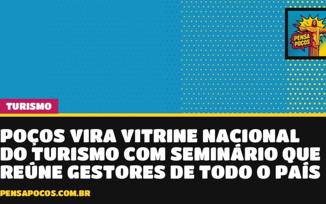 Poços vira vitrine nacional do turismo com seminário que reúne gestores de todo o país