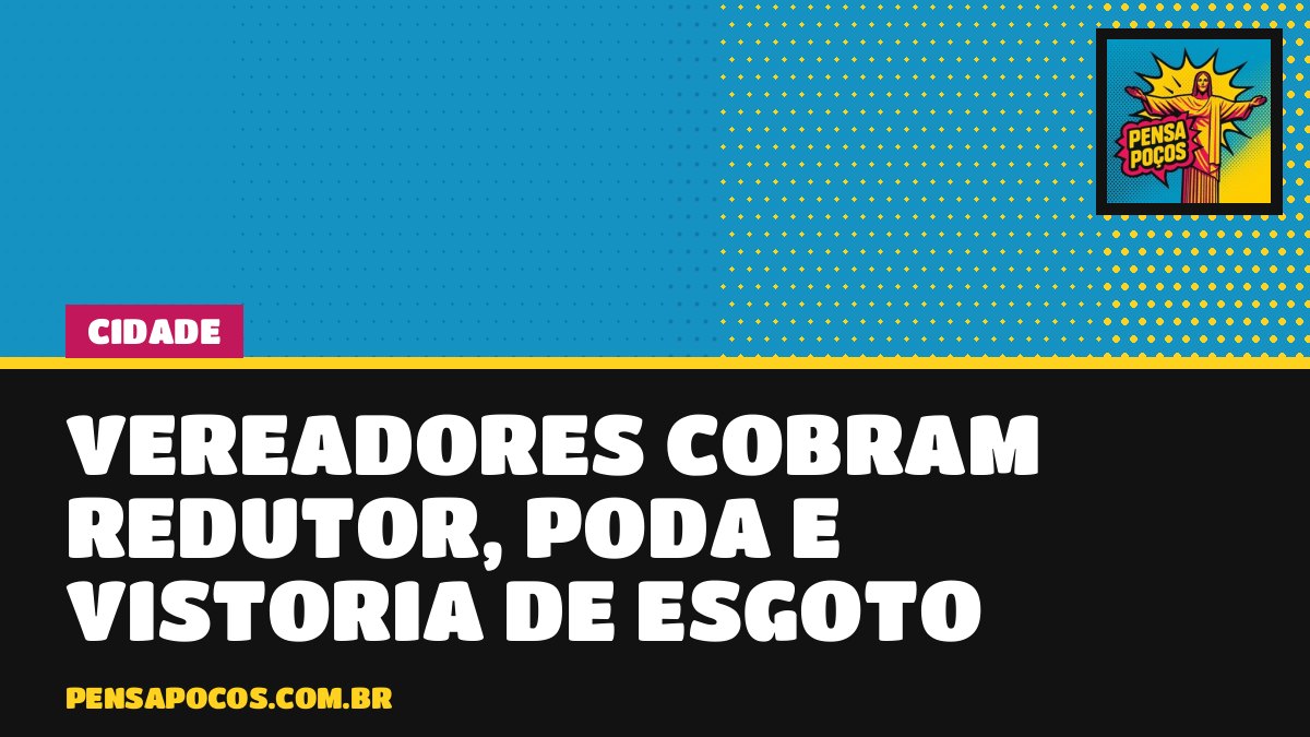 Redutor de velocidade, poda e esgoto: vereadores cobram a Prefeitura por ruas de Poços