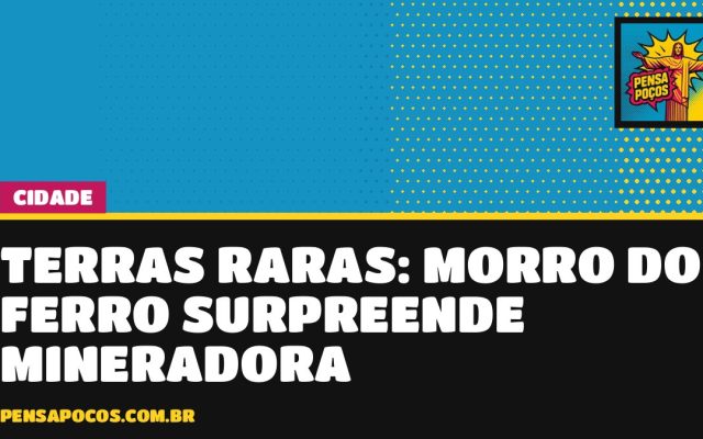 Terras raras em Poços: mineradora australiana acha concentração de 40,5% no Morro do Ferro
